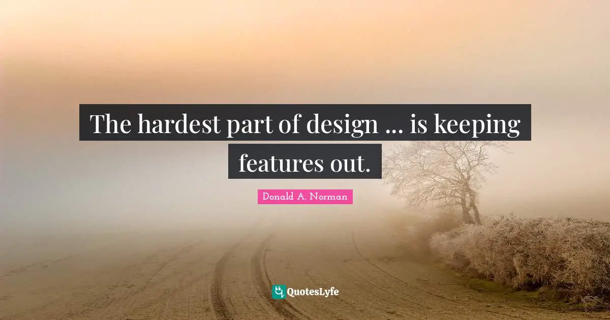 Features Quotes: "The hardest part of design ... is keeping features out."