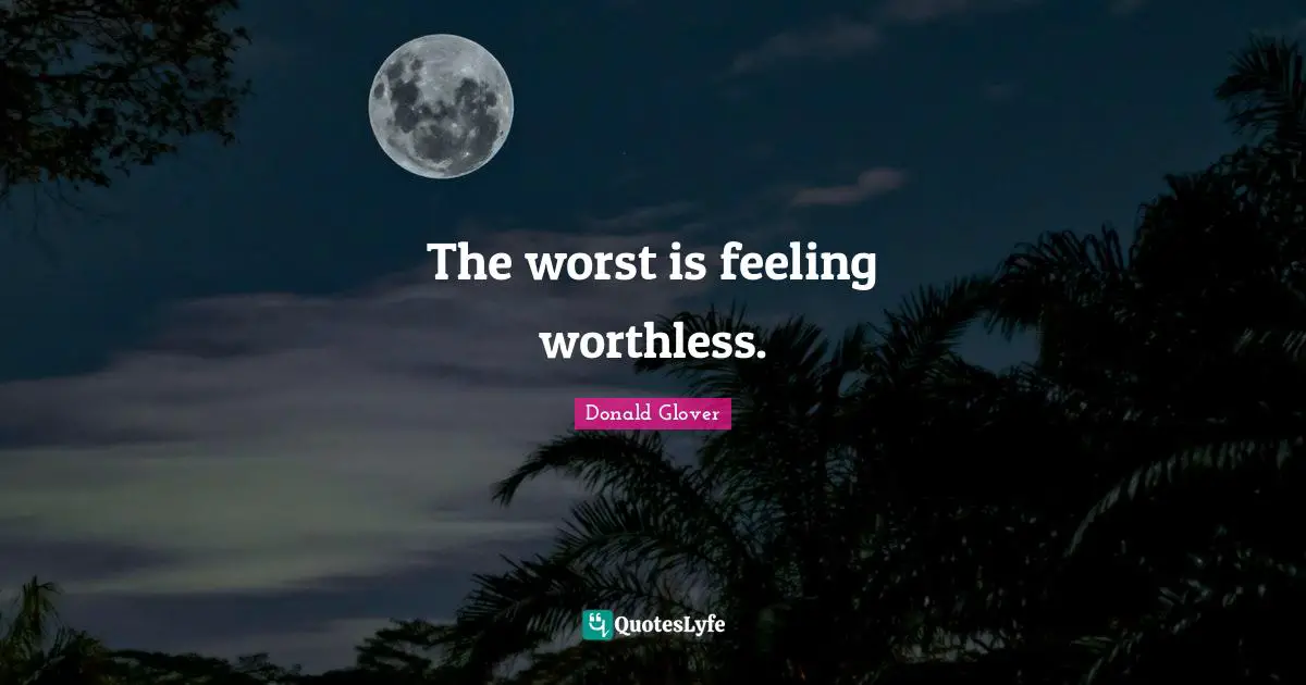 The worst is feeling worthless.