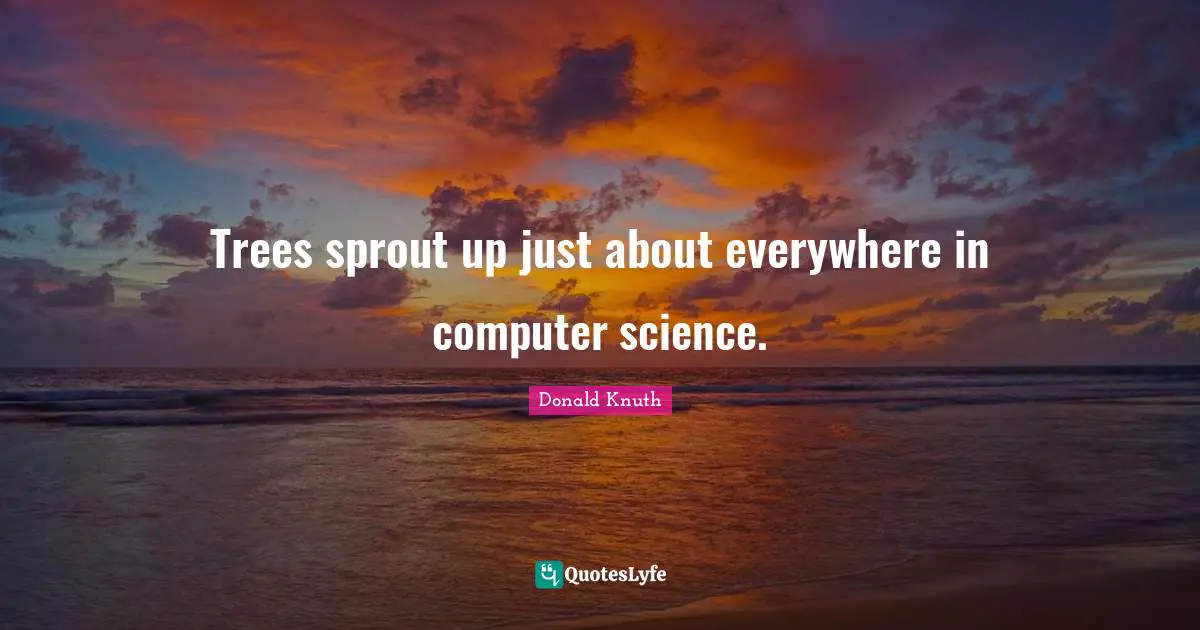 Trees sprout up just about everywhere in computer science.