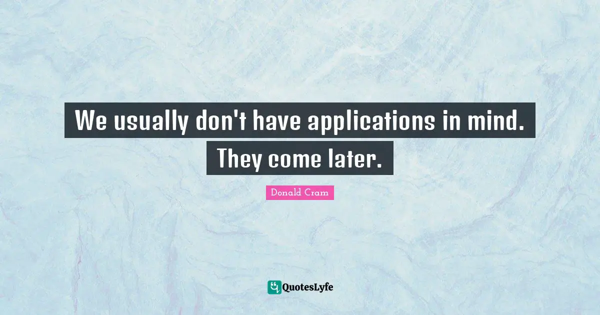 We usually don't have applications in mind. They come later.