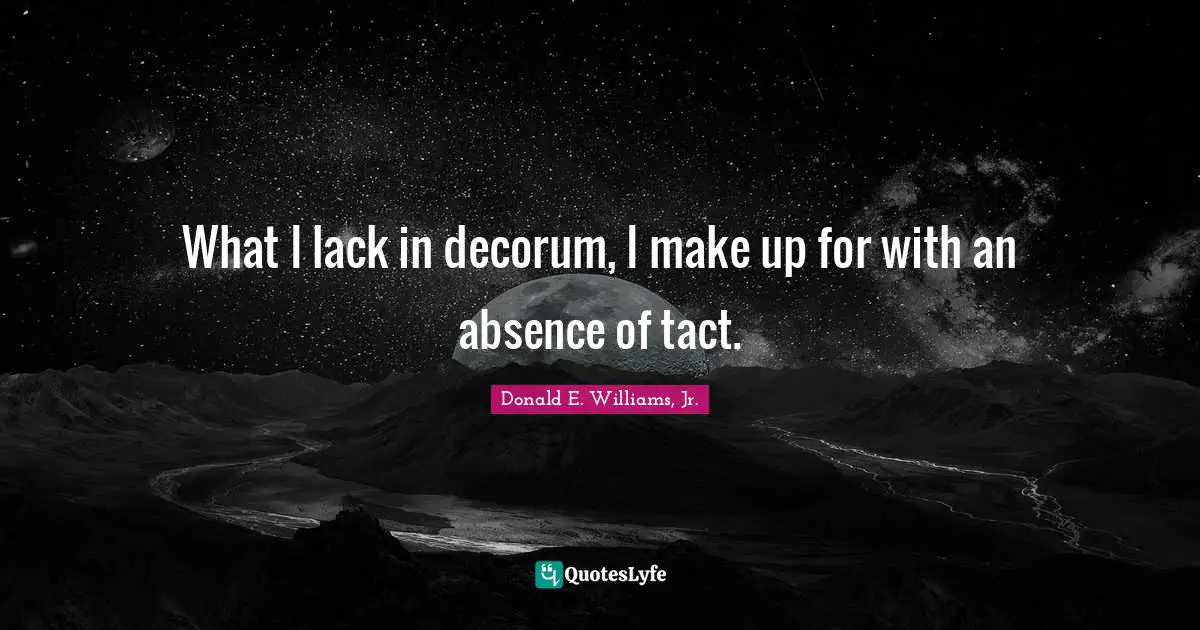 Ironic Quotes: "What I lack in decorum, I make up for with an absence of tact."