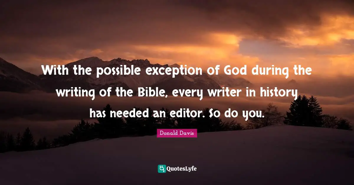 With the possible exception of God during the writing of the Bible, every writer in history has needed an editor. So do you.