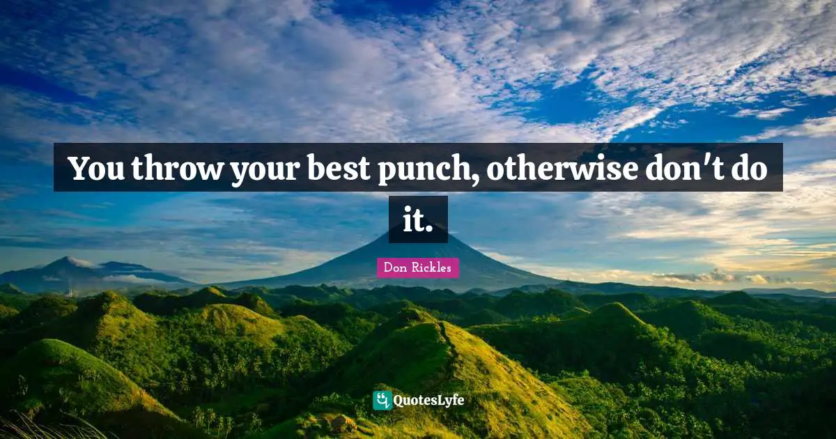 You throw your best punch, otherwise don't do it.