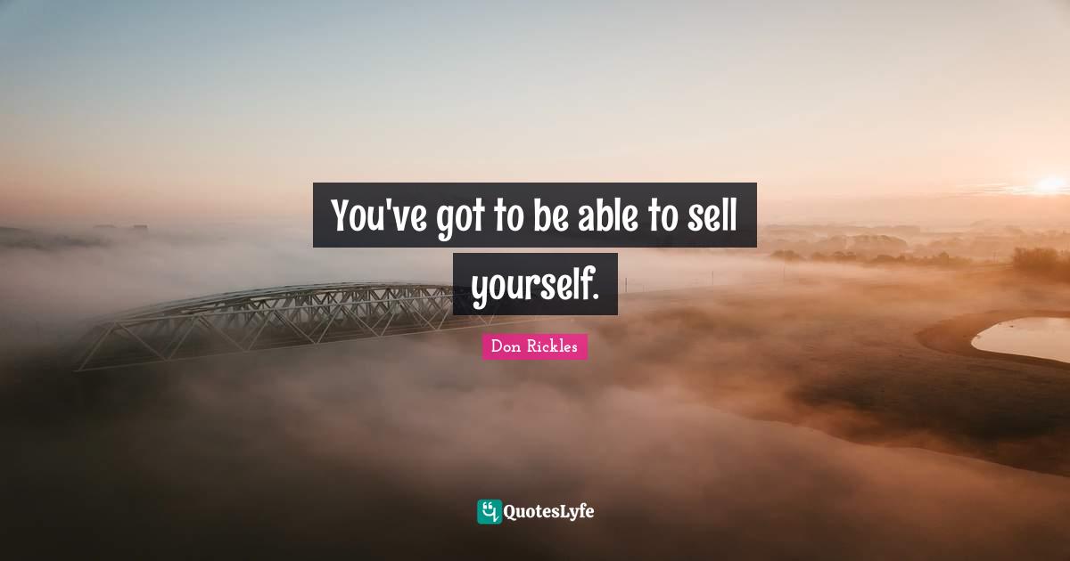 You've got to be able to sell yourself.