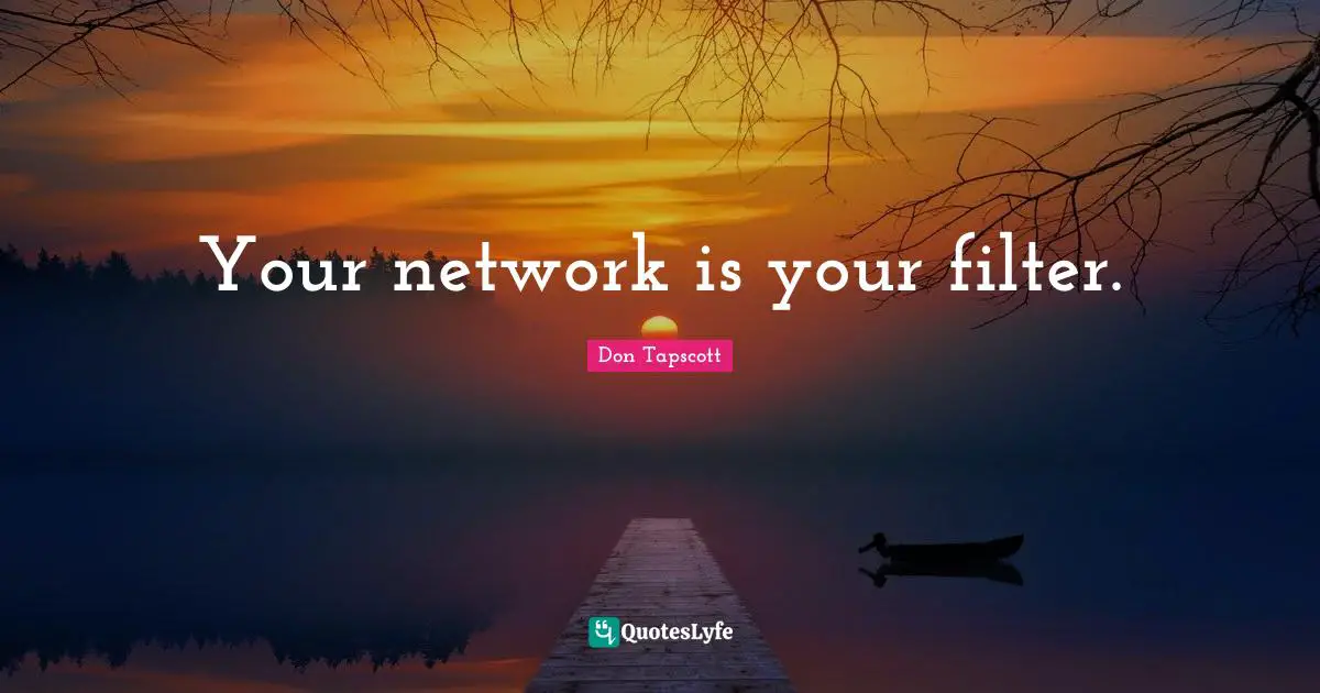 Your network is your filter.
