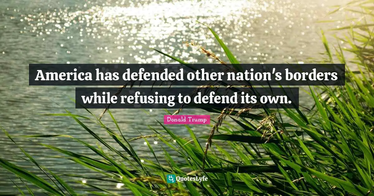 America has defended other nation's borders while refusing to defend its own.