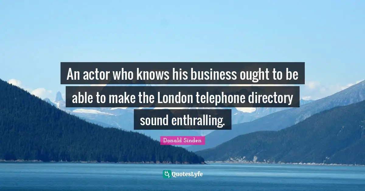 London Quotes: "An actor who knows his business ought to be able to make the London telephone directory sound enthralling."