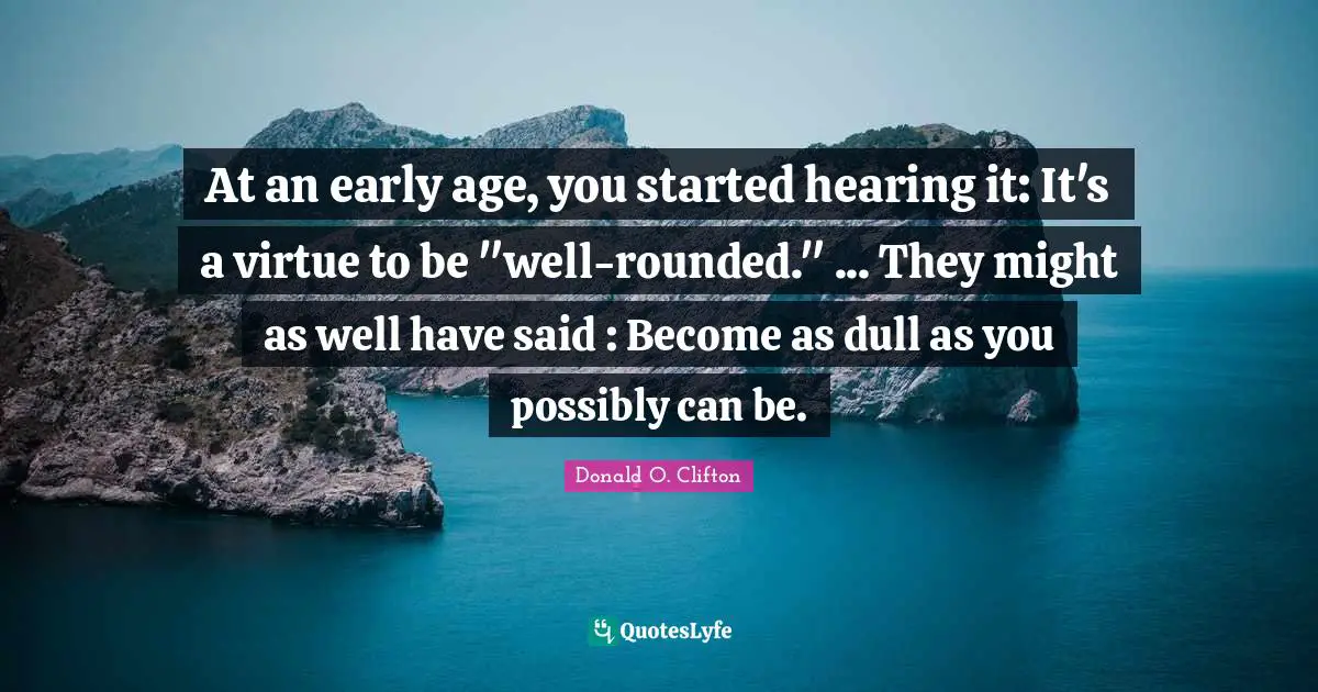 At an early age, you started hearing it: It's a virtue to be "well-rounded." ... They might as well have said : Become as dull as you possibly can be.