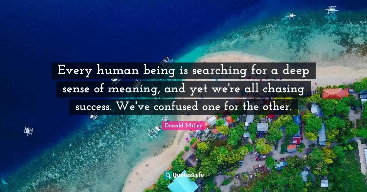 Every human being is searching for a deep sense of meaning, and yet we're all chasing success. We've confused one for the other.