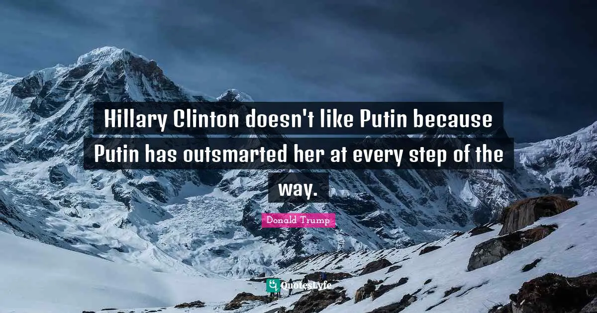 Hillary Clinton doesn't like Putin because Putin has outsmarted her at every step of the way.
