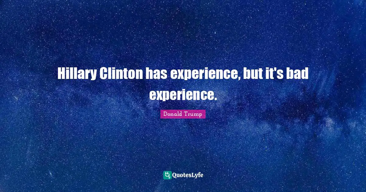 Clinton Quotes: "Hillary Clinton has experience, but it's bad experience."