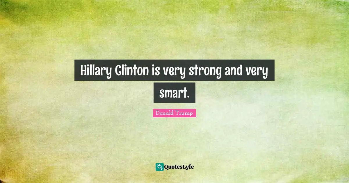 Very Smart Quotes: "Hillary Clinton is very strong and very smart."