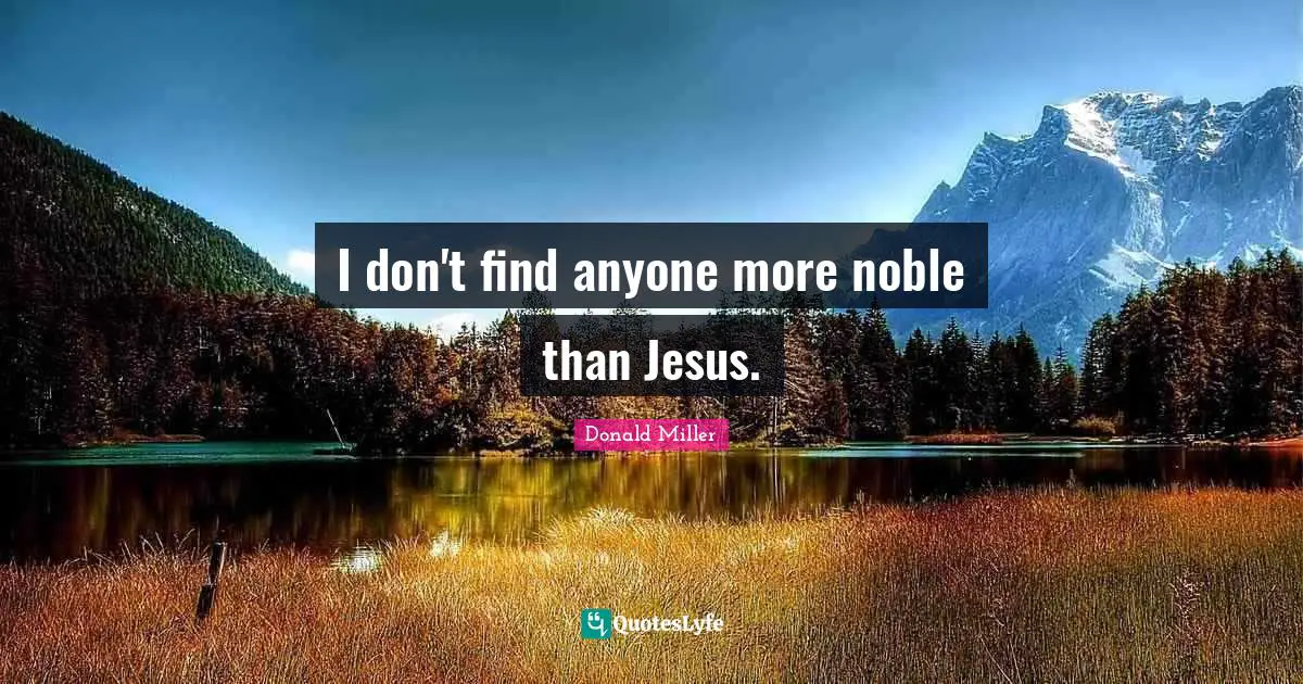 I don't find anyone more noble than Jesus.