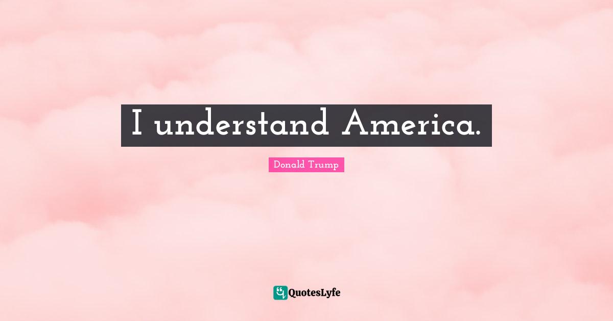 I understand America.