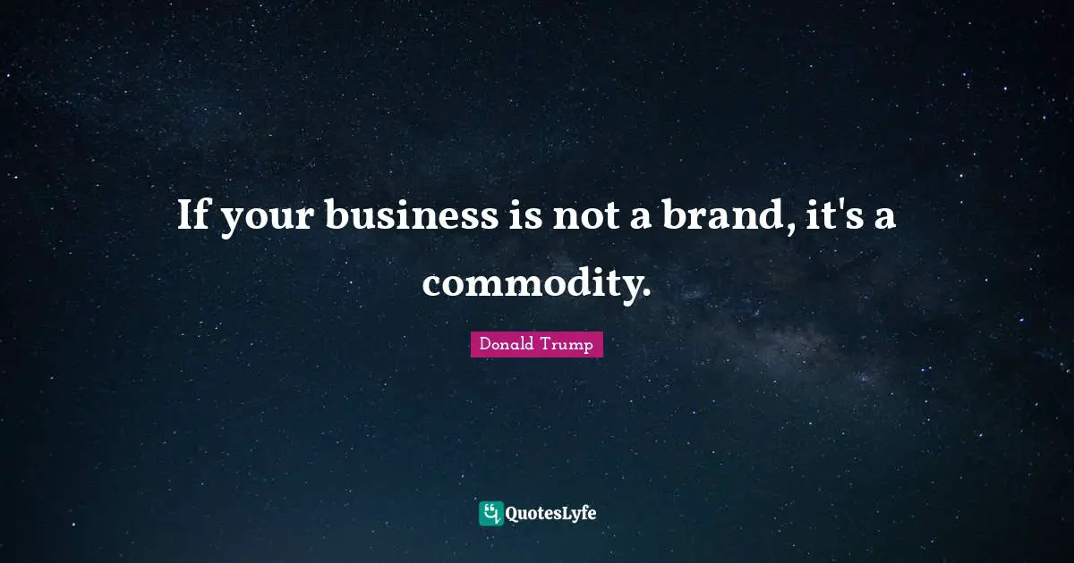 If your business is not a brand, it's a commodity.