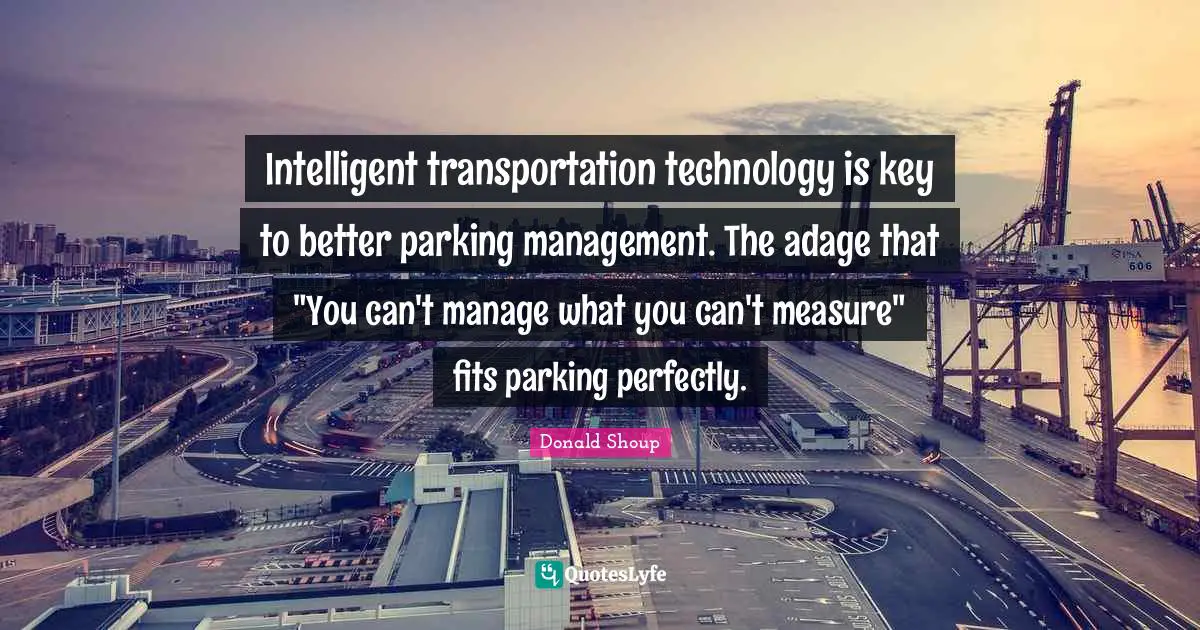 Intelligent transportation technology is key to better parking management. The adage that "You can't manage what you can't measure" fits parking perfectly.