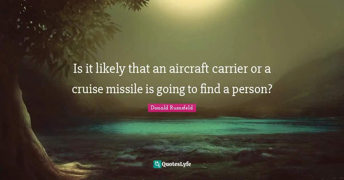 Cruise Quotes: "Is it likely that an aircraft carrier or a cruise missile is going to find a person?"