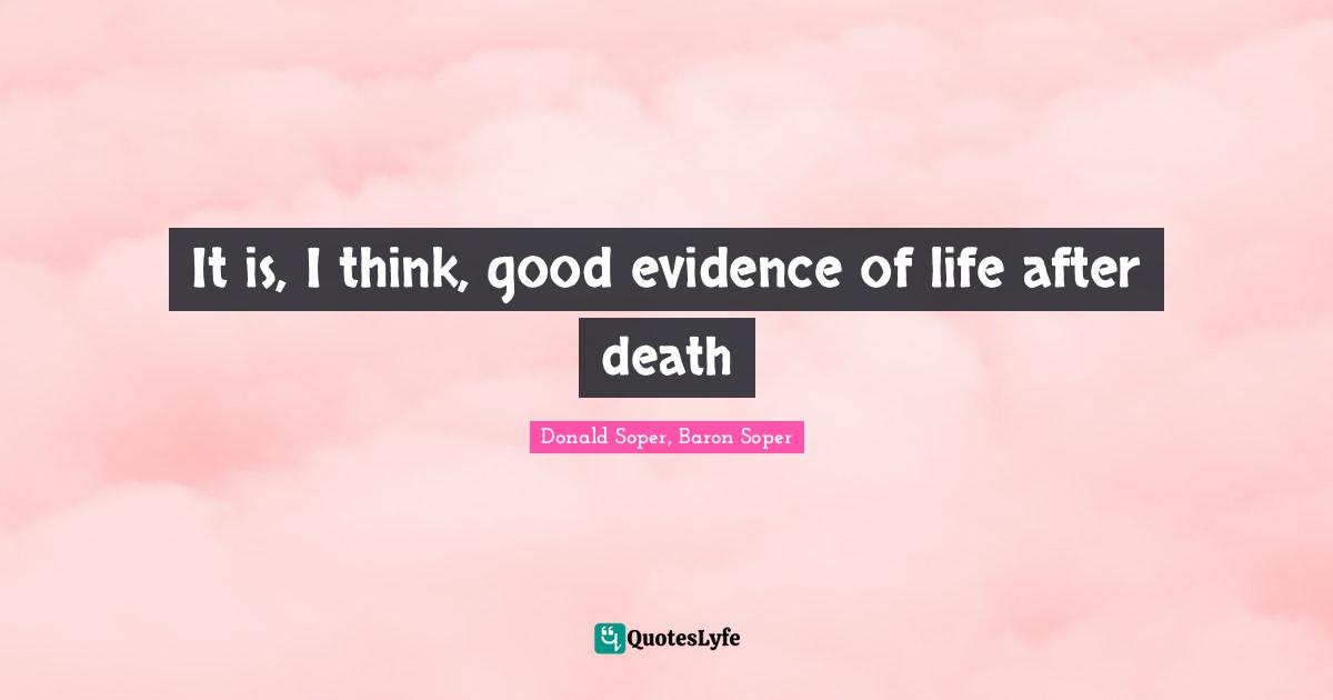 It is, I think, good evidence of life after death
