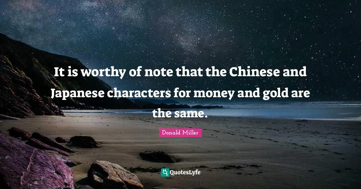 It is worthy of note that the Chinese and Japanese characters for money and gold are the same.