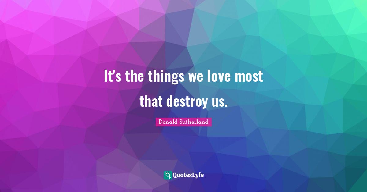 Mockingjay Quotes: "It's the things we love most that destroy us."