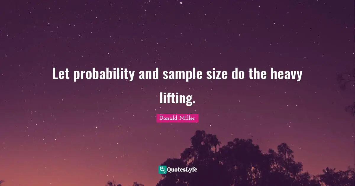 Let probability and sample size do the heavy lifting.