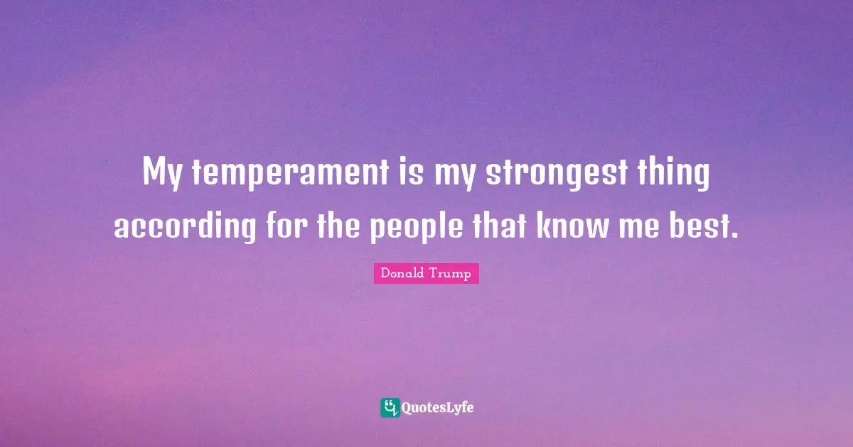 Temperament Quotes: "My temperament is my strongest thing according for the people that know me best."