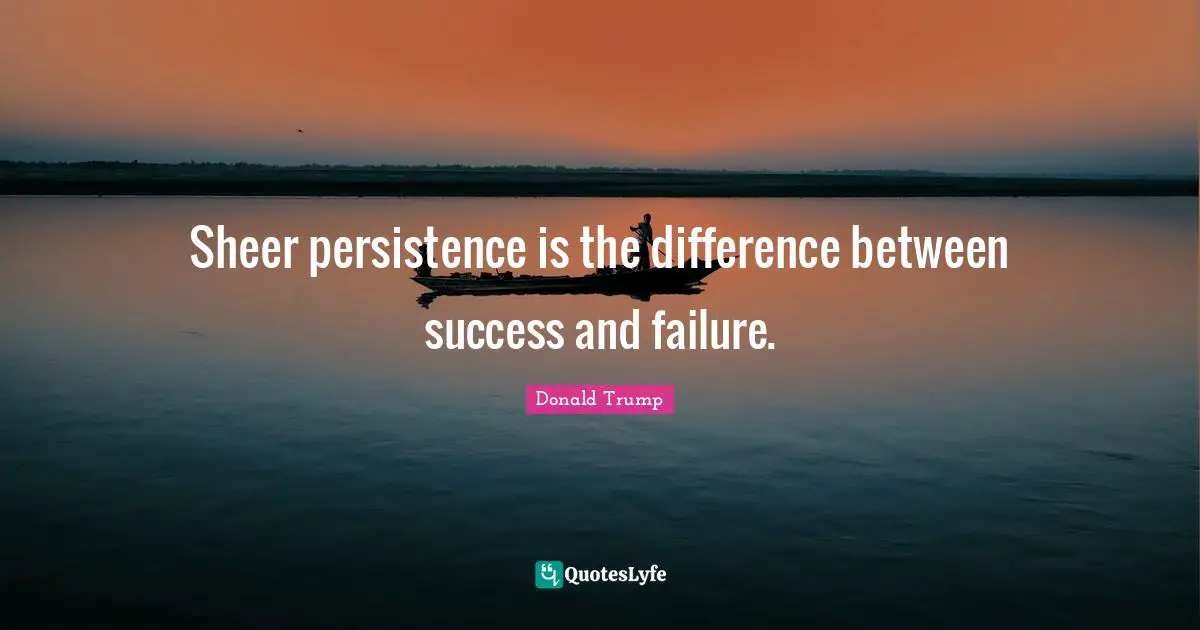 Persistence Quotes: "Sheer persistence is the difference between success and failure."