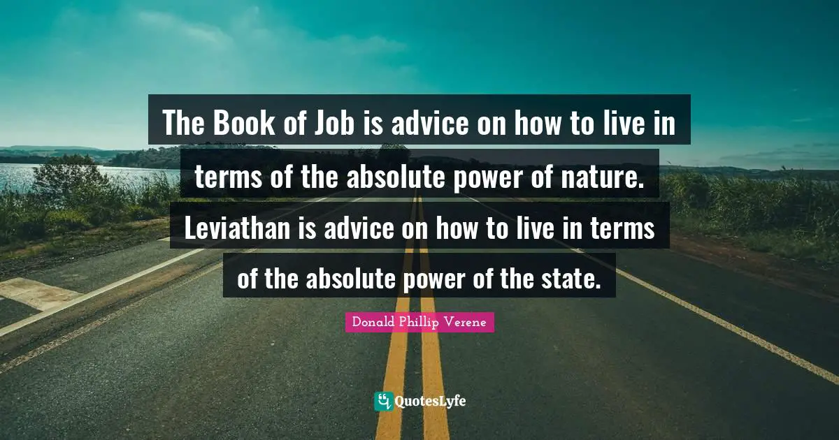 Advice Quotes: "The Book of Job is advice on how to live in terms of the absolute power of nature. Leviathan is advice on how to live in terms of the absolute power of the state."