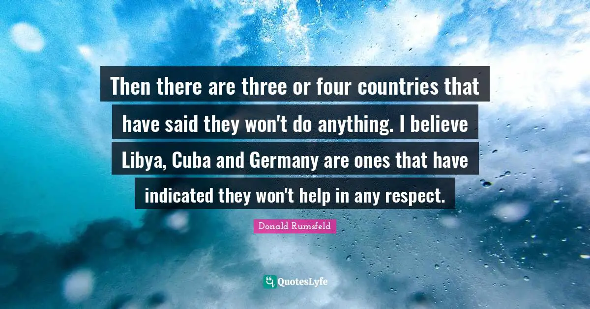 Then there are three or four countries that have said they won't do anything. I believe Libya, Cuba and Germany are ones that have indicated they won't help in any respect.