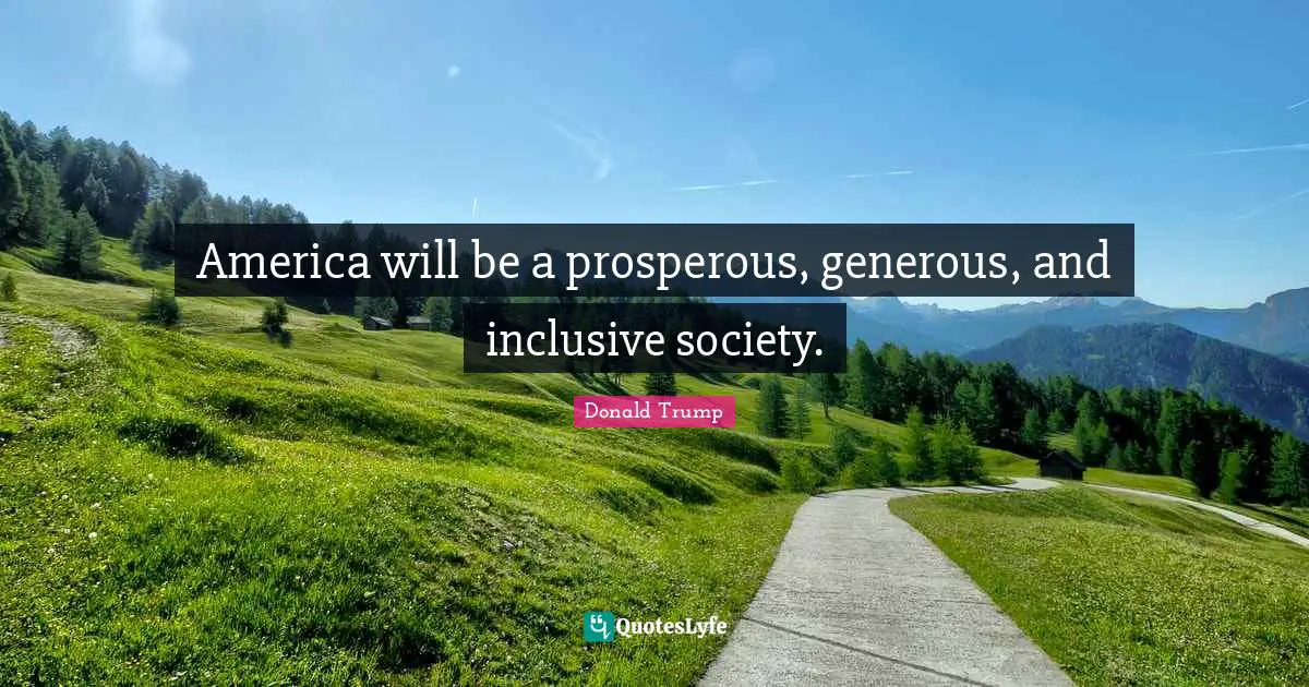 America will be a prosperous, generous, and inclusive society.