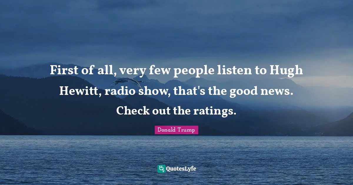 First of all, very few people listen to Hugh Hewitt, radio show, that's the good news. Check out the ratings.