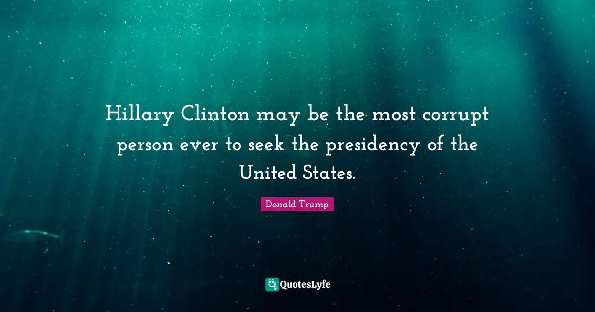 Hillary Clinton may be the most corrupt person ever to seek the presidency of the United States.