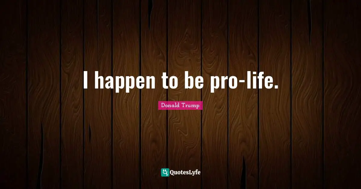 I happen to be pro-life.