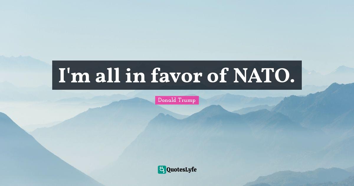 I'm all in favor of NATO.