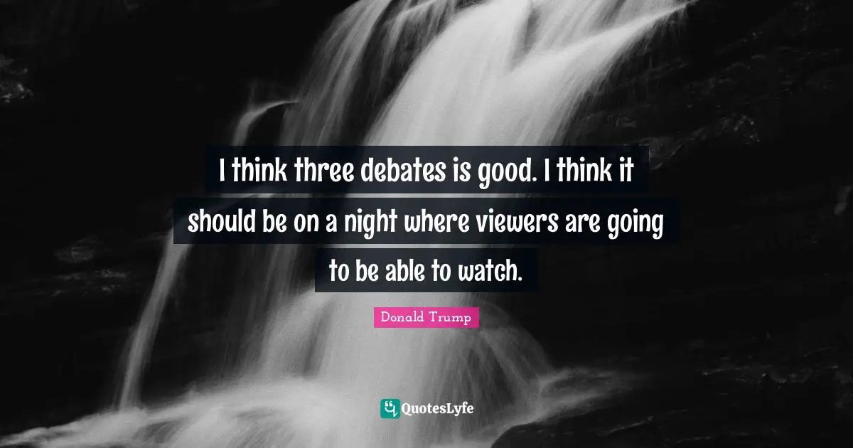 I think three debates is good. I think it should be on a night where viewers are going to be able to watch.