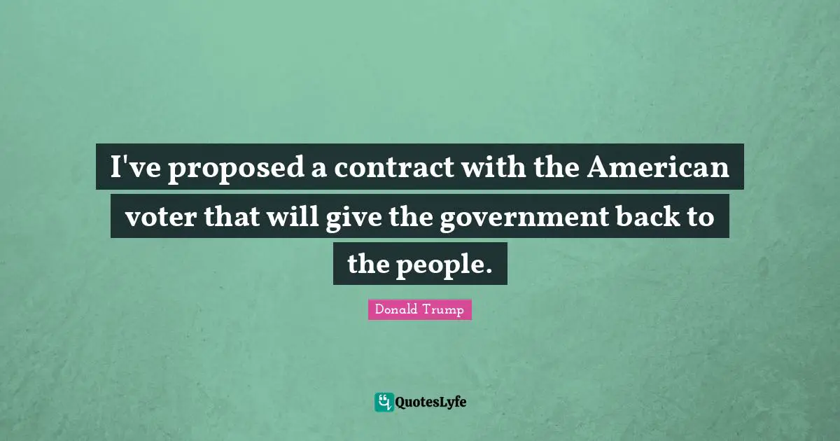 I've proposed a contract with the American voter that will give the government back to the people.