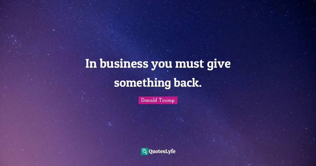 In business you must give something back.