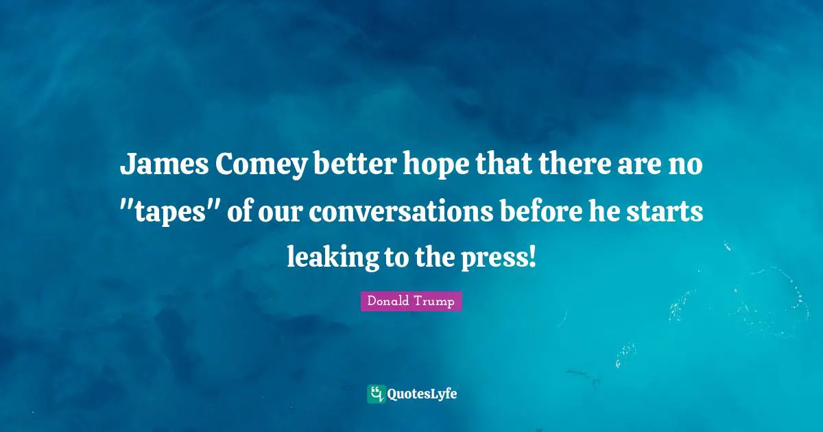 James Comey better hope that there are no "tapes" of our conversations before he starts leaking to the press!
