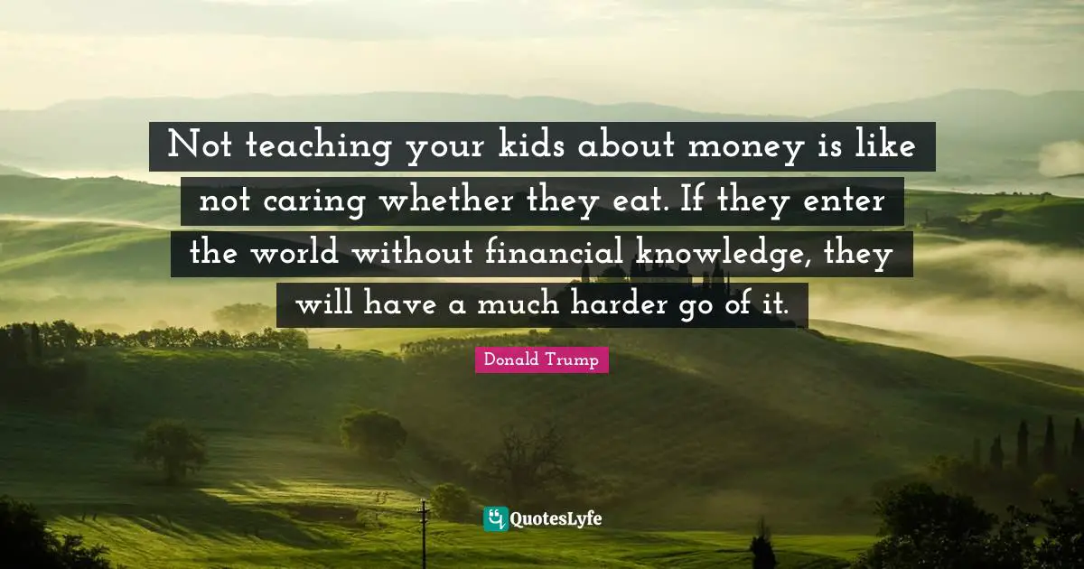 Not teaching your kids about money is like not caring whether they eat. If they enter the world without financial knowledge, they will have a much harder go of it.