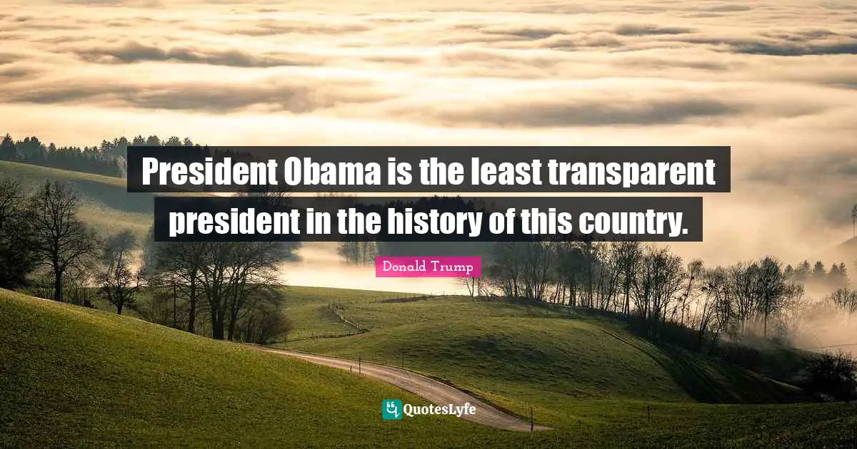 President Obama is the least transparent president in the history of this country.
