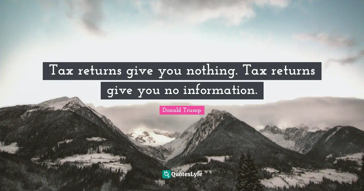 Tax returns give you nothing. Tax returns give you no information.
