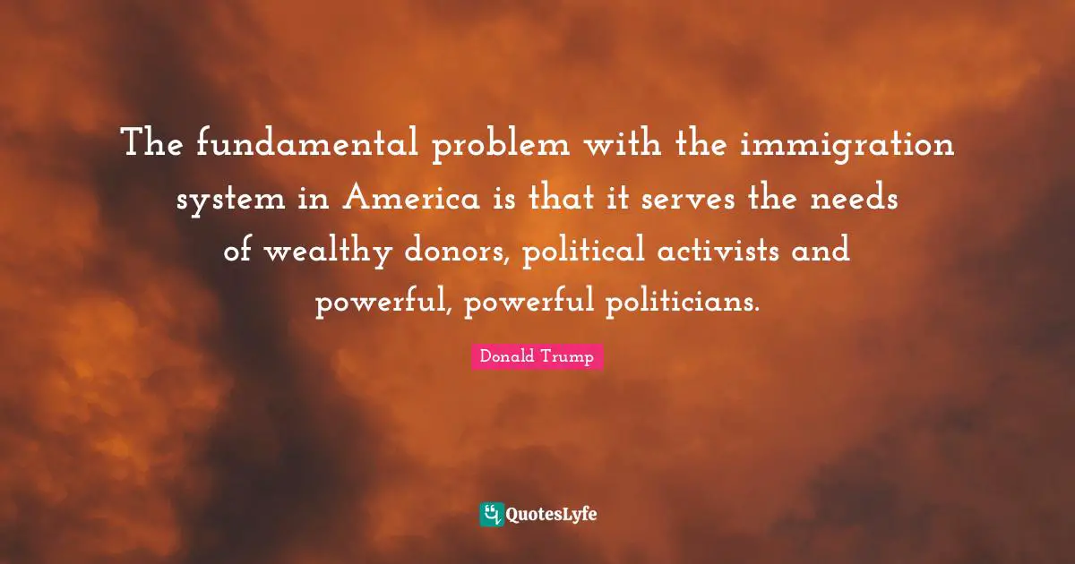 The fundamental problem with the immigration system in America is that it serves the needs of wealthy donors, political activists and powerful, powerful politicians.