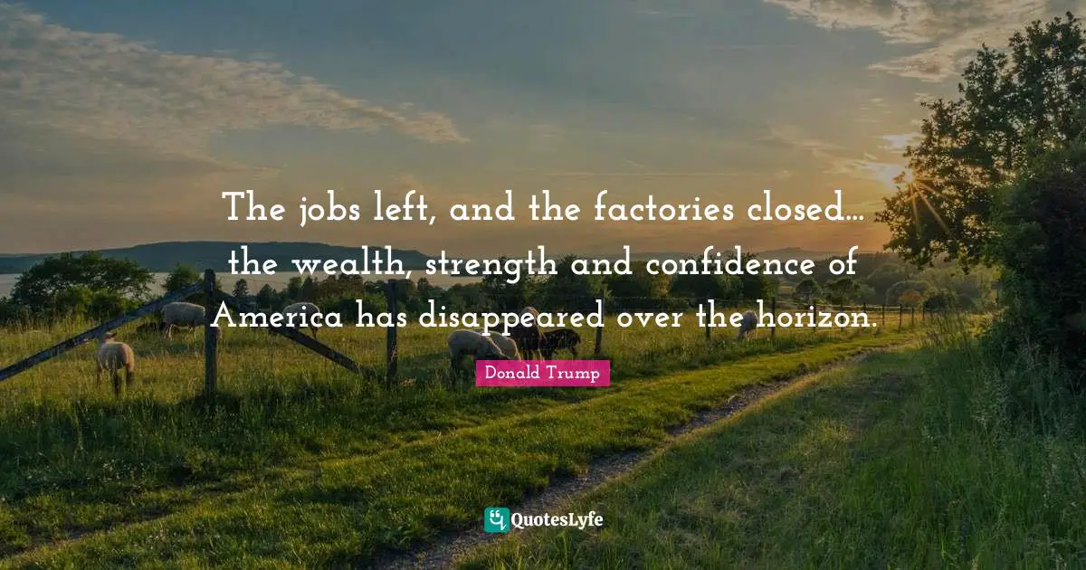 The jobs left, and the factories closed... the wealth, strength and confidence of America has disappeared over the horizon.
