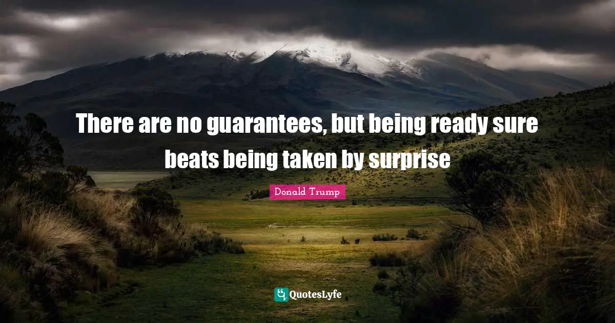 There are no guarantees, but being ready sure beats being taken by surprise