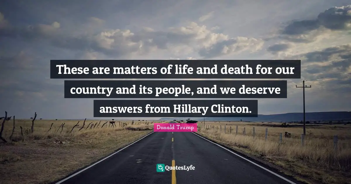 These are matters of life and death for our country and its people, and we deserve answers from Hillary Clinton.