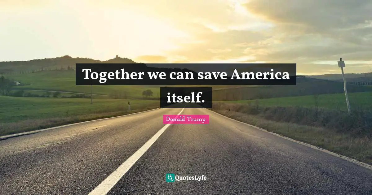 Together we can save America itself.