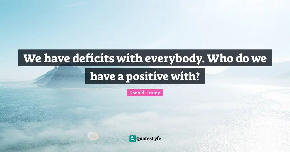 We have deficits with everybody. Who do we have a positive with?