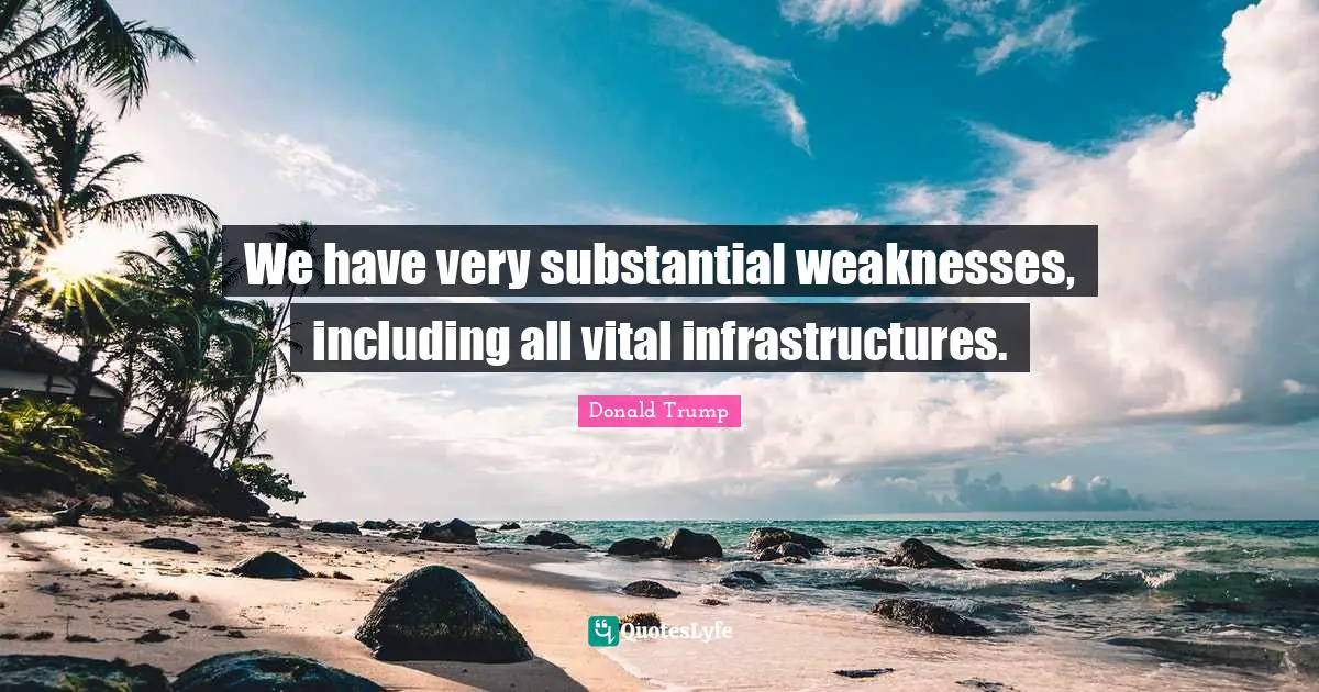 Infrastructure Quotes: "We have very substantial weaknesses, including all vital infrastructures."