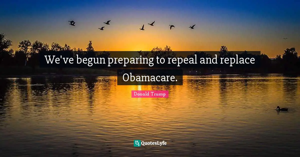 We've begun preparing to repeal and replace Obamacare.