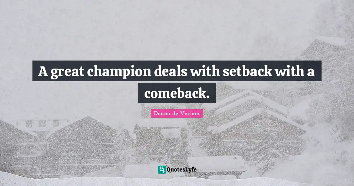 A great champion deals with setback with a comeback.